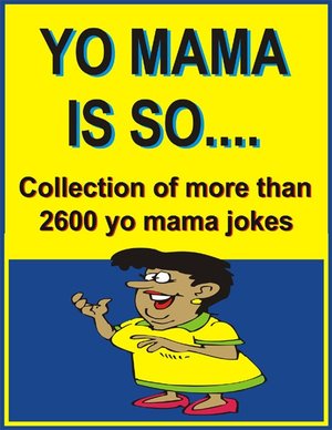 Yo mama is so ….. Collection of more than 2600 yo mama jokes