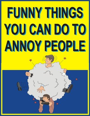 Funny things you can do to anoy people