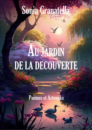 In the Garden of Discovery - Sonia Granatella - Poems and Artworks - Ebook PDF - ISBN 978-2-940453-03-0