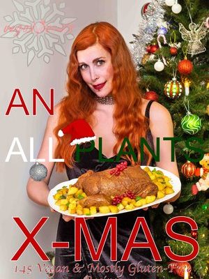 An All Plants X-Mas: 145 Vegan & Mostly Gluten-Free Recipes! (PDF E-BOOK)