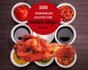 Chicken Wings Homemade Sauces Recipes For 100 Cents! 1 Cent per Recipe! Best Recipe Guide Included!