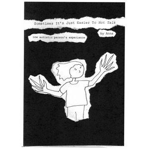DIGITAL ZINE: Sometimes It's Just Easier To Not Talk (One Autistic Person's Experience)