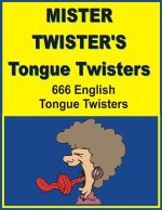 Mister Twister’s Toungue Twisters - 666 English Toungue Twisters