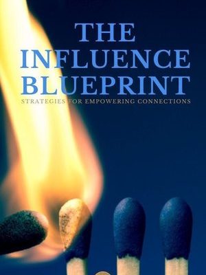 The Influence Blueprint: Strategies for Empowering Connections