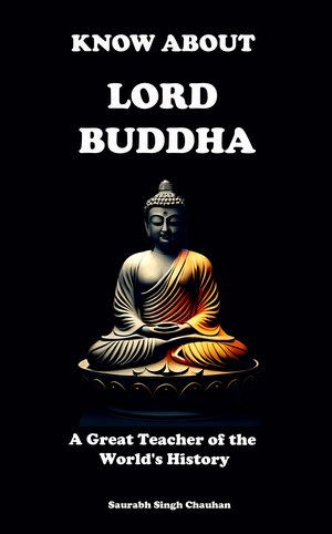 Biography of Lord Buddha "Know About "Lord Buddha" A Great Teacher of the World's History" Unique eBook, Biography eBook