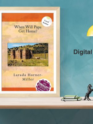 Digital | Historical Fiction | When Will Papa Get Home?, homestead, southeastern Colorado, immigrant, Mexico, northeastern New Mexico, ranch