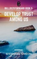 BulldozeForward Book 5: Develop Trust Among Us